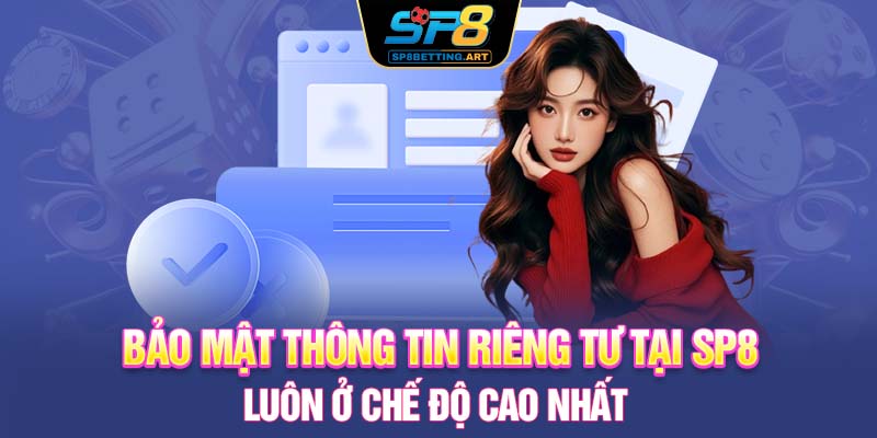 Bảo mật thông tin riêng tư tại SP8 luôn ở chế độ cao nhất 