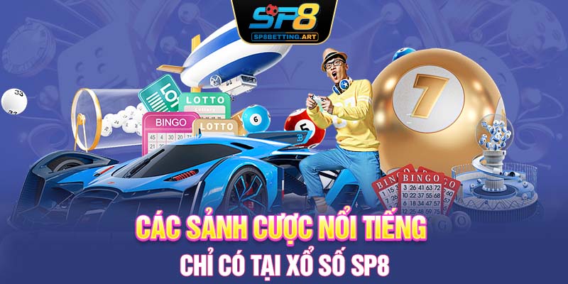 Các sảnh cược nổi tiếng chỉ có tại xổ số SP8