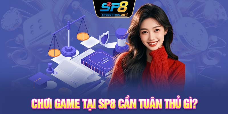 Chơi game tại SP8 cần tuân thủ gì?