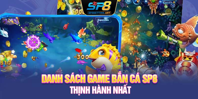 Danh sách game bắn cá SP8 thịnh hành nhất