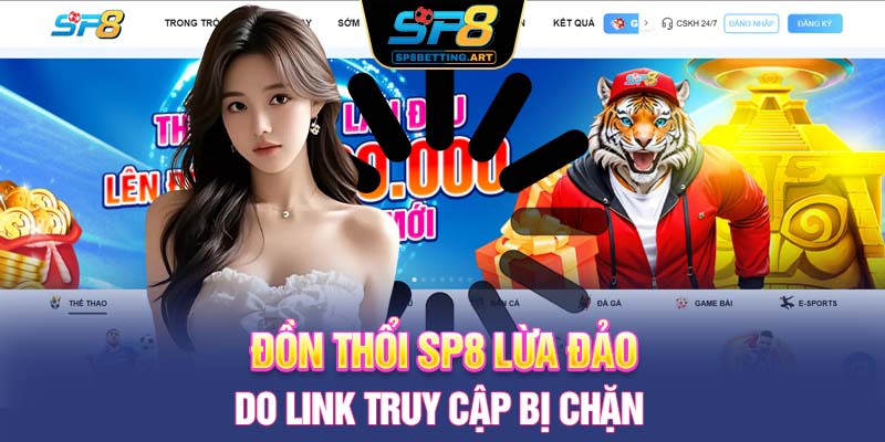 Đồn thổi SP8 lừa đảo do link truy cập bị chặn 