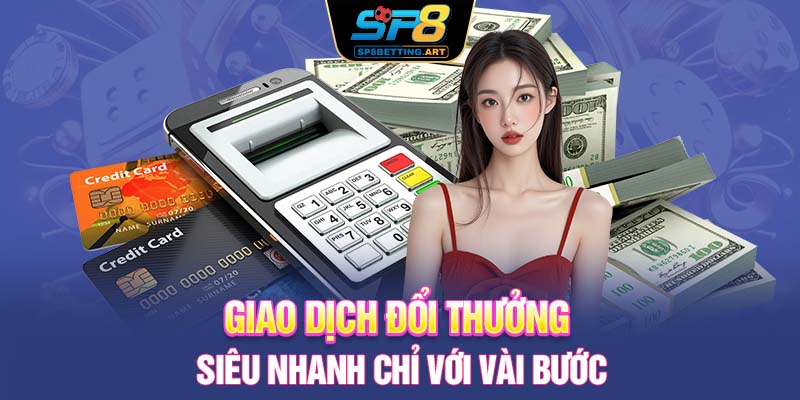 Giao dịch đổi thưởng siêu nhanh chỉ với vài bước