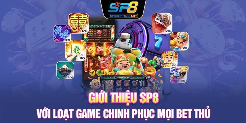 Giới thiệu SP8 với loạt game chinh phục mọi bet thủ