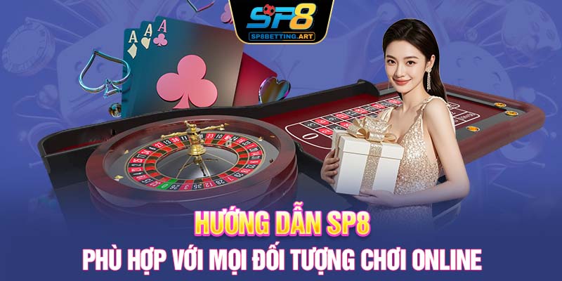 Hướng dẫn SP8 phù hợp với mọi đối tượng chơi online