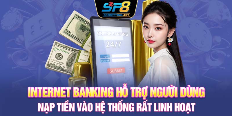 Internet banking hỗ trợ người dùng nạp tiền vào hệ thống rất linh hoạt