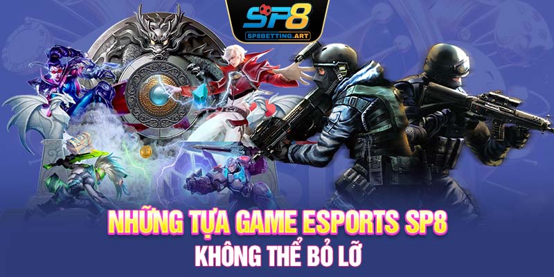 Những tựa game Esports SP8 không thể bỏ lỡ