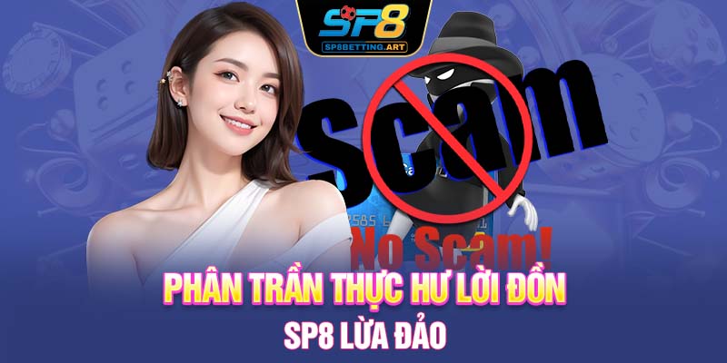 Phân trần thực hư lời đồn SP8 lừa đảo