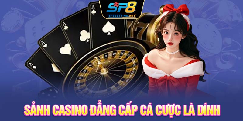 Sảnh casino đẳng cấp cá cược là dính