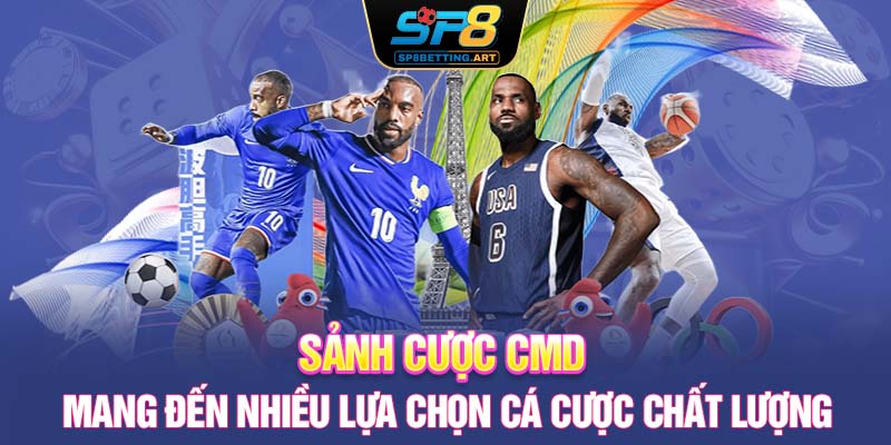 Sảnh cược CMD mang đến nhiều lựa chọn cá cược chất lượng