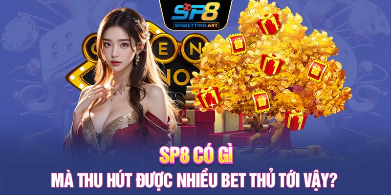 SP8 có gì mà thu hút được nhiều bet thủ tới vậy? 