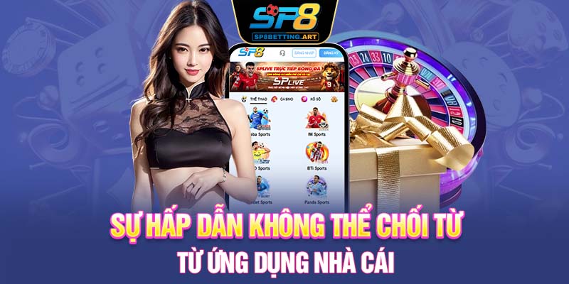 Sự hấp dẫn không thể chối từ từ ứng dụng nhà cái