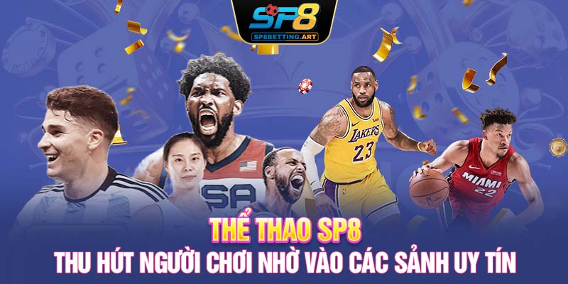 Thể thao SP8 thu hút người chơi nhờ vào các sảnh uy tín