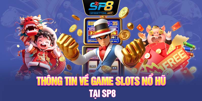 Thông tin về game slots nổ hũ tại SP8