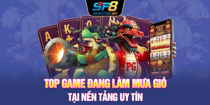 Top game đang làm mưa gió tại nền tảng uy tín