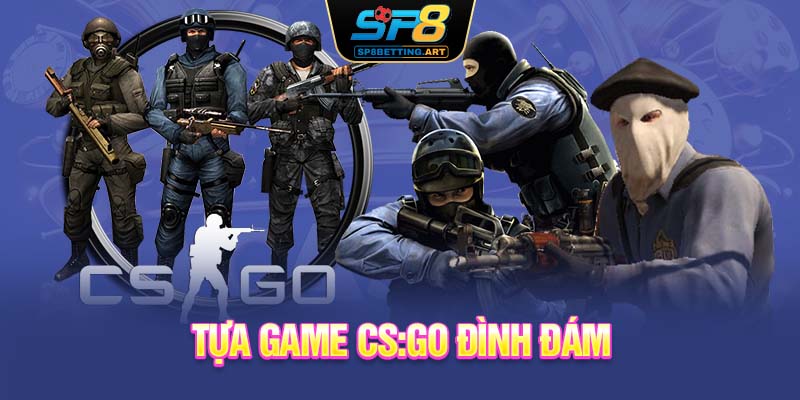 Tựa game CS:GO đình đám 